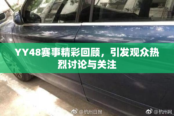 YY48赛事精彩回顾，引发观众热烈讨论与关注