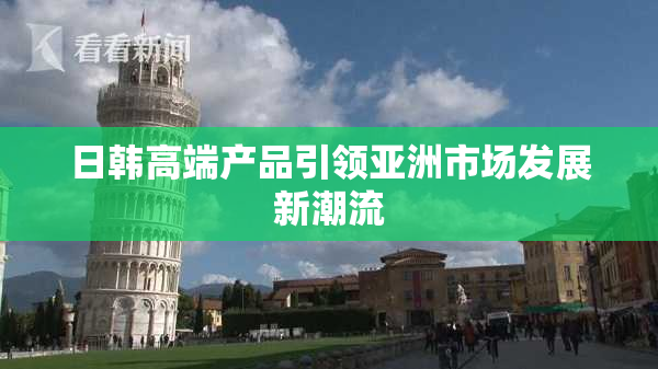 日韩高端产品引领亚洲市场发展新潮流