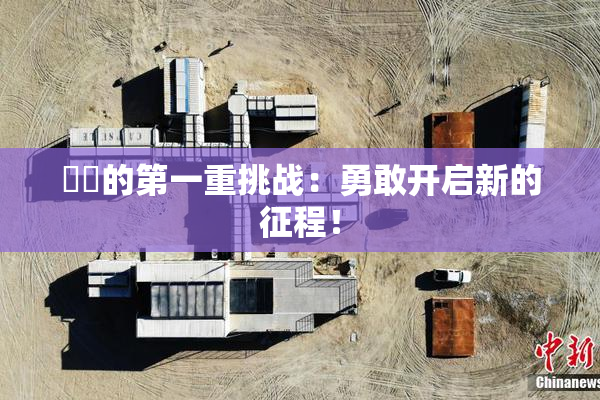 妺妺的第一重挑战：勇敢开启新的征程！