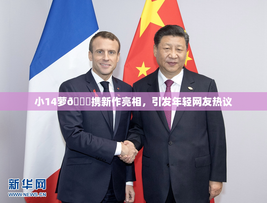 小14萝🔞携新作亮相，引发年轻网友热议