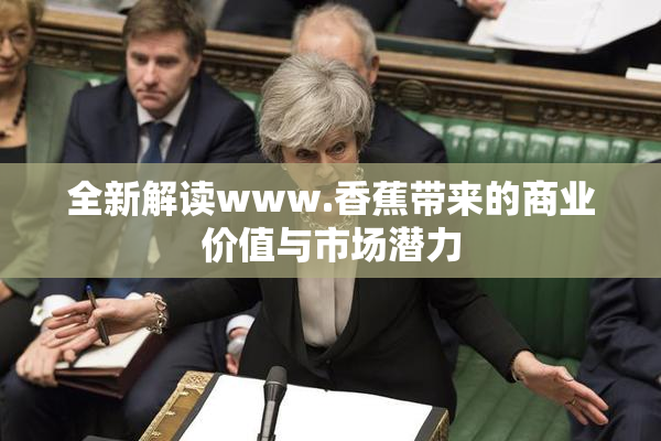 全新解读www.香蕉带来的商业价值与市场潜力