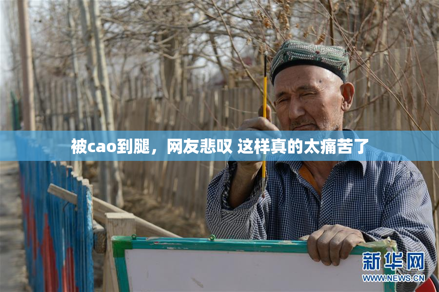 被cao到腿，网友悲叹 这样真的太痛苦了
