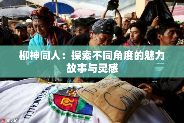 柳神同人：探索不同角度的魅力故事与灵感