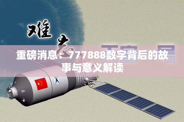 重磅消息：777888数字背后的故事与意义解读