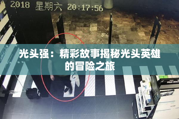光头强：精彩故事揭秘光头英雄的冒险之旅