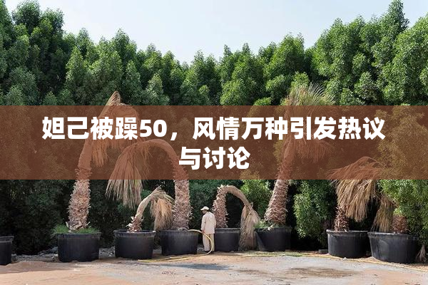 妲己被躁50，风情万种引发热议与讨论