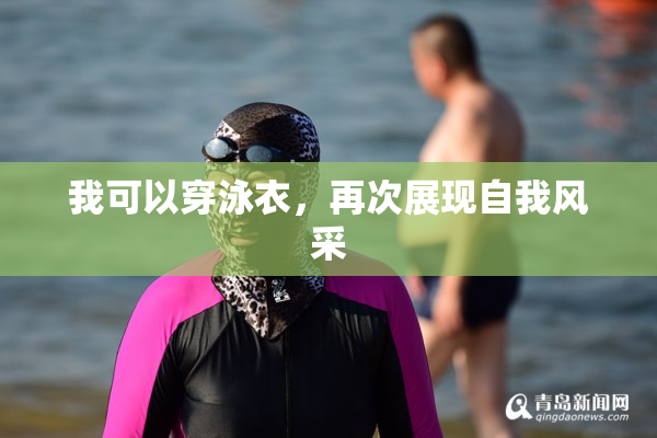 我可以穿泳衣，再次展现自我风采