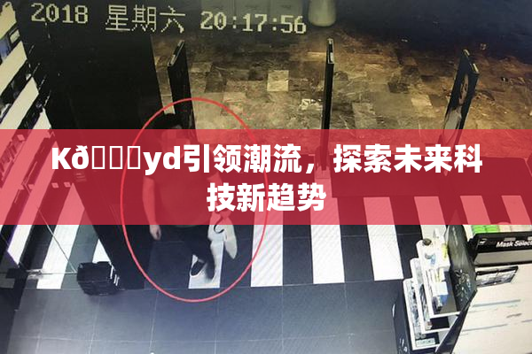 K🈚yd引领潮流，探索未来科技新趋势