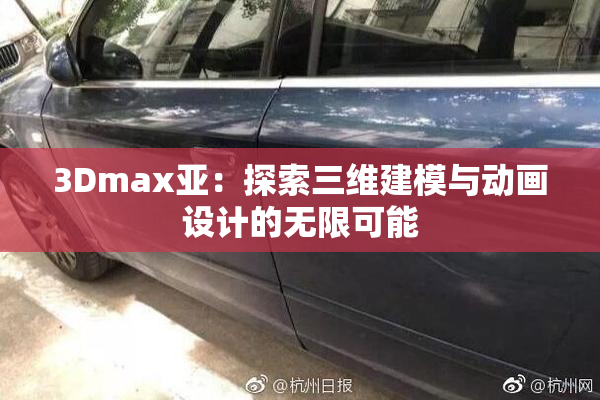3Dmax亚：探索三维建模与动画设计的无限可能