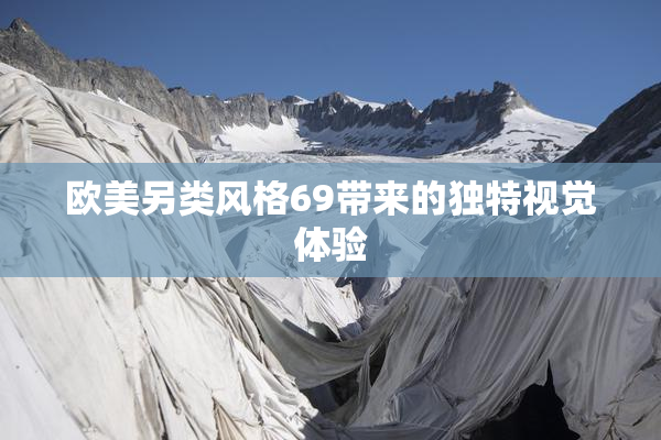 欧美另类风格69带来的独特视觉体验
