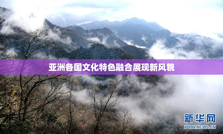 亚洲各国文化特色融合展现新风貌