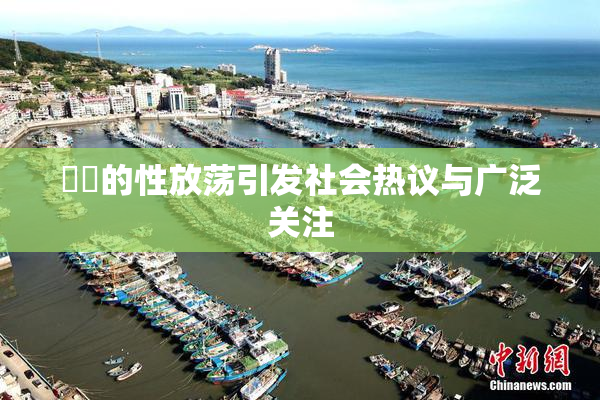 妺妺的性放荡引发社会热议与广泛关注