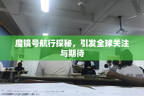 魔镜号航行探秘，引发全球关注与期待