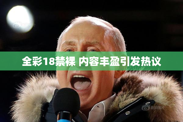 全彩18禁裸 内容丰盈引发热议
