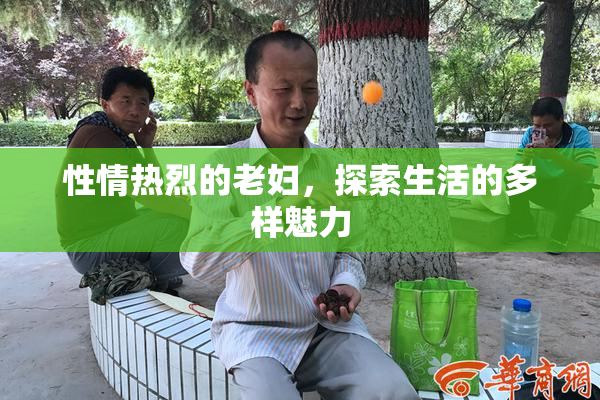 性情热烈的老妇，探索生活的多样魅力