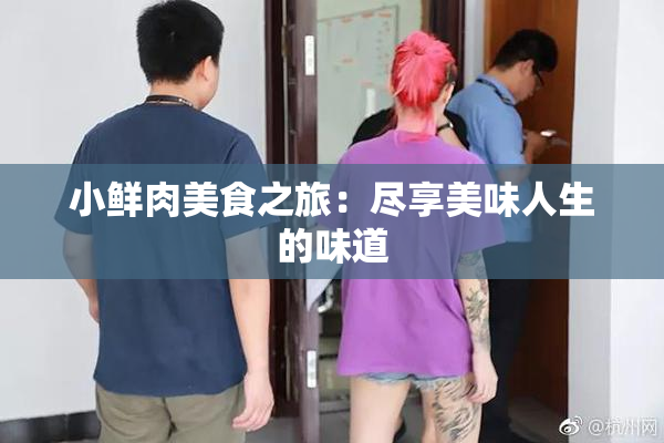 小鲜肉美食之旅：尽享美味人生的味道