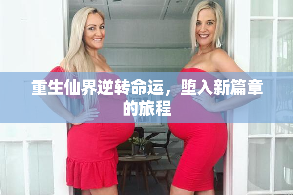 重生仙界逆转命运，堕入新篇章的旅程