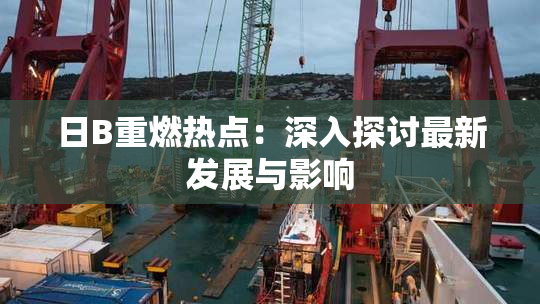日B重燃热点：深入探讨最新发展与影响
