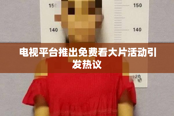 电视平台推出免费看大片活动引发热议