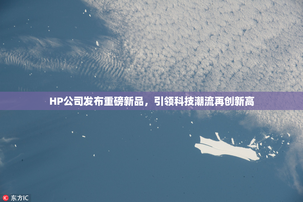 HP公司发布重磅新品，引领科技潮流再创新高