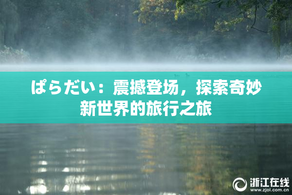 ぱらだい：震撼登场，探索奇妙新世界的旅行之旅