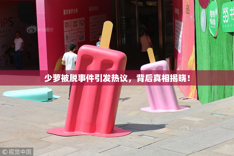 少萝被脱事件引发热议，背后真相揭晓！