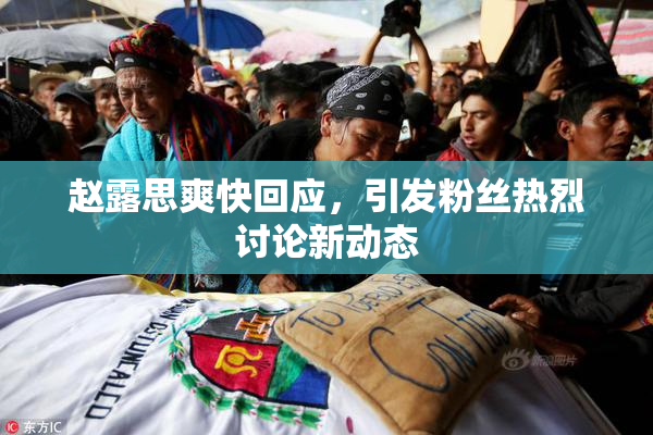 赵露思爽快回应，引发粉丝热烈讨论新动态
