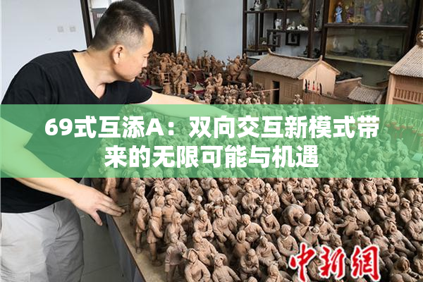 69式互添A：双向交互新模式带来的无限可能与机遇