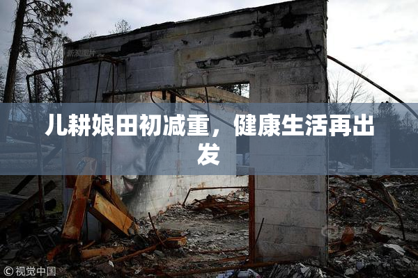 儿耕娘田初减重，健康生活再出发
