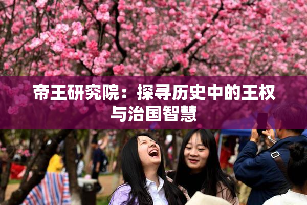 帝王研究院：探寻历史中的王权与治国智慧