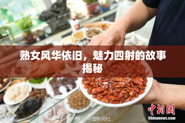 熟女风华依旧，魅力四射的故事揭秘