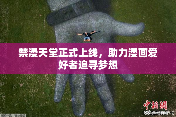 禁漫天堂正式上线，助力漫画爱好者追寻梦想