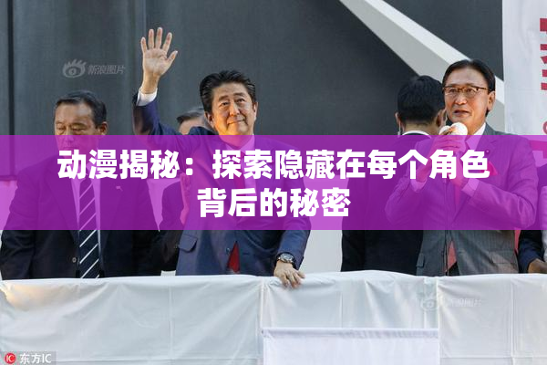 动漫揭秘：探索隐藏在每个角色背后的秘密