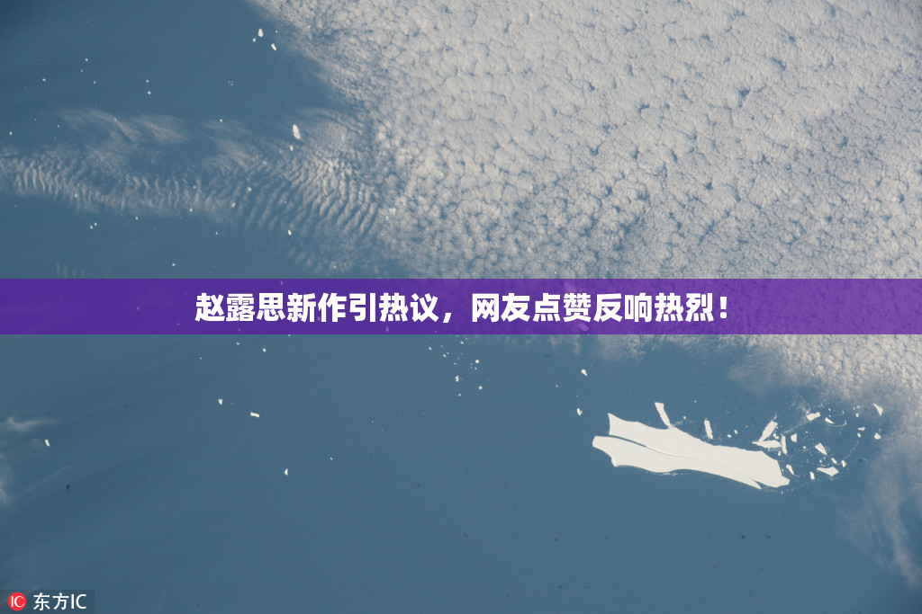 赵露思新作引热议，网友点赞反响热烈！