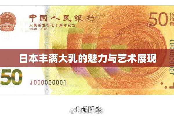 日本丰满大乳的魅力与艺术展现