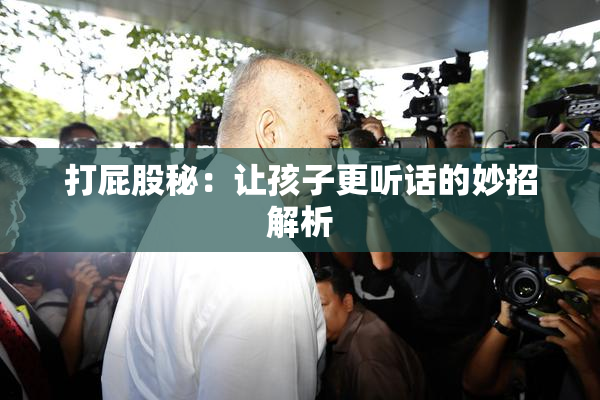 打屁股秘：让孩子更听话的妙招解析