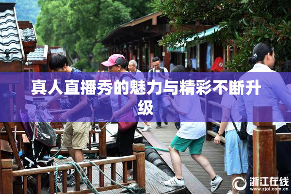 真人直播秀的魅力与精彩不断升级