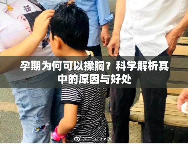 孕期为何可以揉胸？科学解析其中的原因与好处