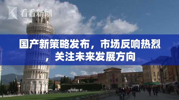 国产新策略发布，市场反响热烈，关注未来发展方向