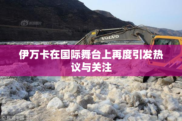 伊万卡在国际舞台上再度引发热议与关注