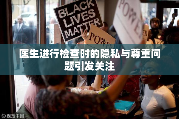 医生进行检查时的隐私与尊重问题引发关注