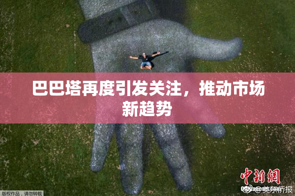 巴巴塔再度引发关注，推动市场新趋势