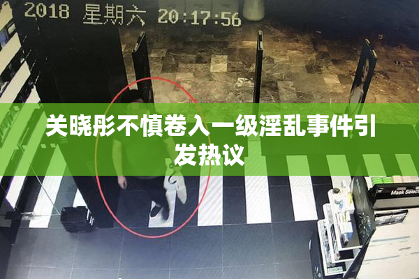 关晓彤不慎卷入一级淫乱事件引发热议