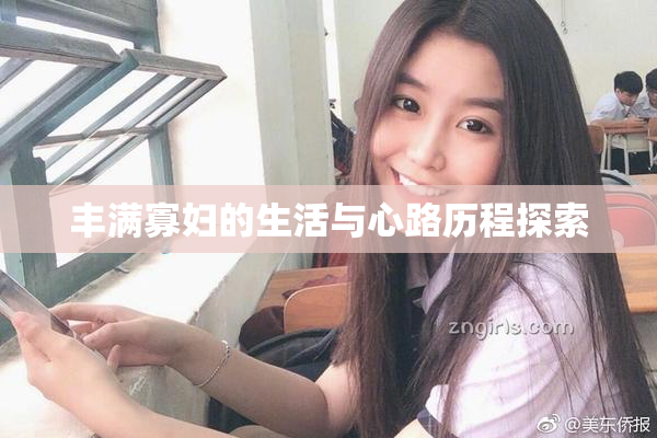 丰满寡妇的生活与心路历程探索