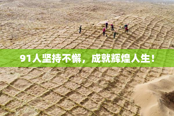 91人坚持不懈，成就辉煌人生！