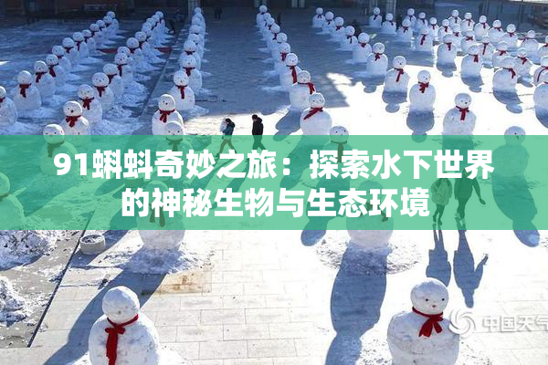 91蝌蚪奇妙之旅：探索水下世界的神秘生物与生态环境