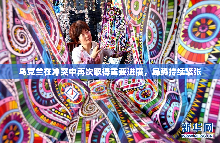 乌克兰在冲突中再次取得重要进展，局势持续紧张
