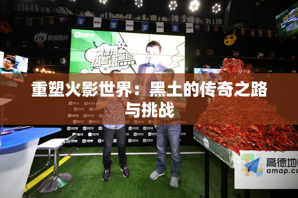重塑火影世界：黑土的传奇之路与挑战