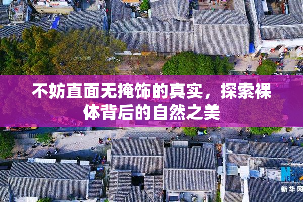 不妨直面无掩饰的真实，探索裸体背后的自然之美