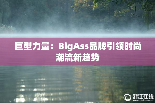 巨型力量：BigAss品牌引领时尚潮流新趋势
